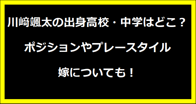 川﨑颯太の出身高校・中学はどこ？ポジションやプレースタイル・嫁についても！