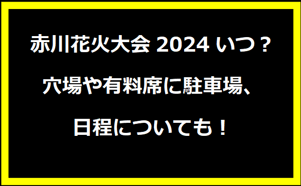 赤川花火大会2024のいつ？穴場や有料席に駐車場、日程についても！