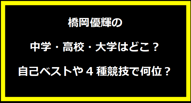 橋岡優輝の中学・高校・大学はどこ？自己ベストや4種競技で何位？