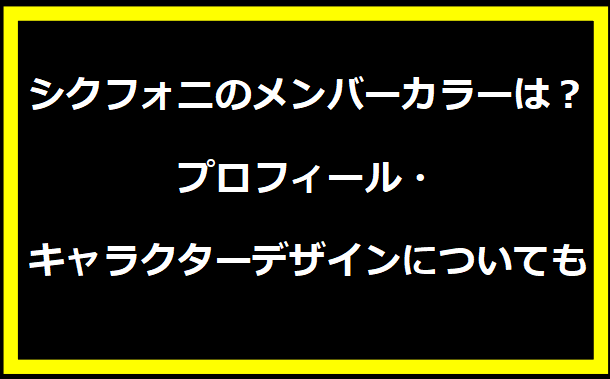 シクフォニのメンバーカラーは？プロフィール・キャラクターデザインについても