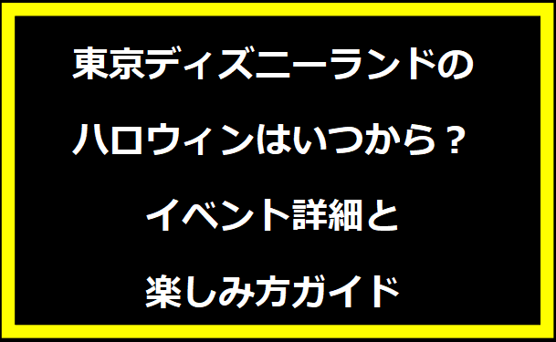 【2024年版】東京ディズニーランドのハロウィンはいつから？イベント詳細と楽しみ方ガイド