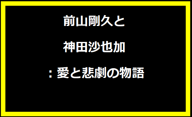 前山剛久と神田沙也加：愛と悲劇の物語