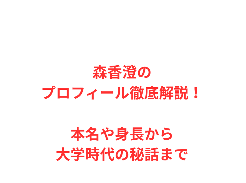 森香澄のプロフィール徹底解説！本名や身長から大学時代の秘話まで