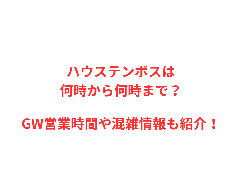 ハウステンボスは何時から何時まで？GW営業時間や混雑情報も紹介！