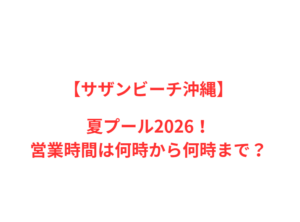 【サザンビーチ沖縄】夏プール2026！何時から何時まで？
