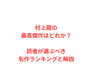 村上龍の最高傑作はどれか？読者が選ぶべき名作ランキングと解説