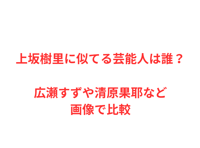 上坂樹里に似てる芸能人は誰？広瀬すずや清原果耶など画像で比較