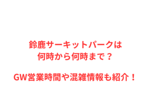 鈴鹿サーキットパークは何時から?GWの混雑や駐車場を解説!