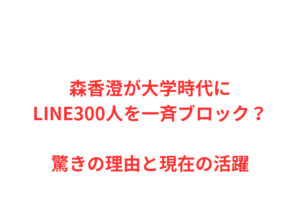 森香澄が大学時代にLINE300人を一斉ブロック？驚きの理由と現在の活躍