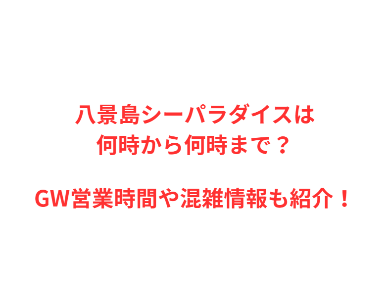 八景島シーパラダイスは何時から何時まで？GWの混雑や駐車場を解説！