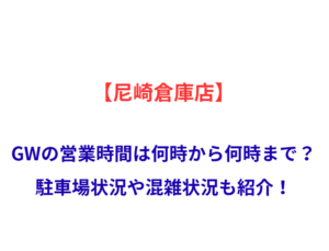 【尼崎倉庫店】GWの営業時間は何時から何時まで？駐車場状況や混雑状況も紹介！
