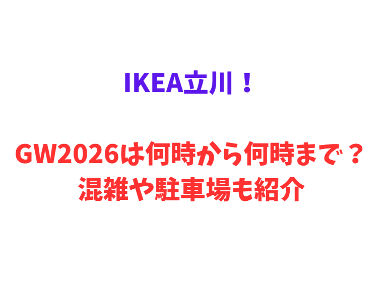 IKEA立川！GW2026は何時から何時まで？混雑や駐車場も紹介