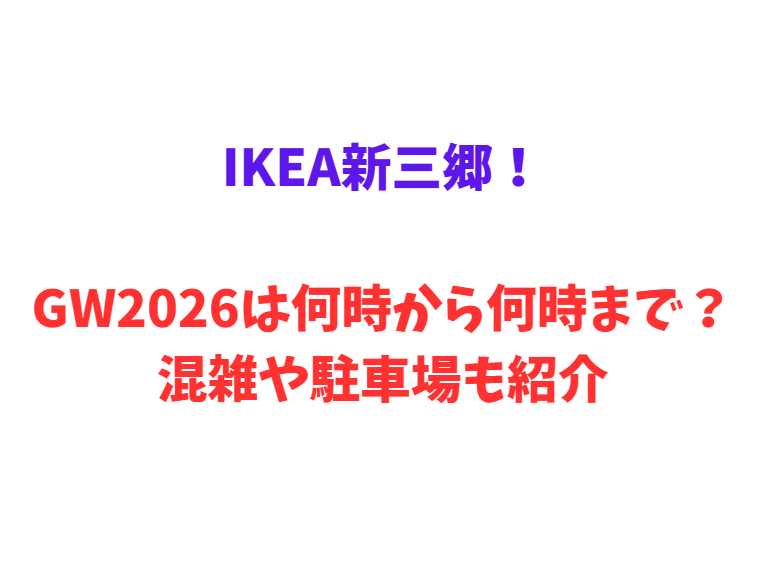 IKEA新三郷！GW2026は何時から何時まで？混雑や駐車場も紹介