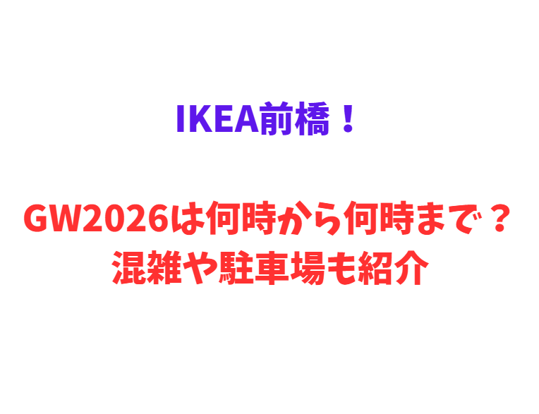 IKEA前橋！GW2026は何時から何時まで？混雑や駐車場も紹介
