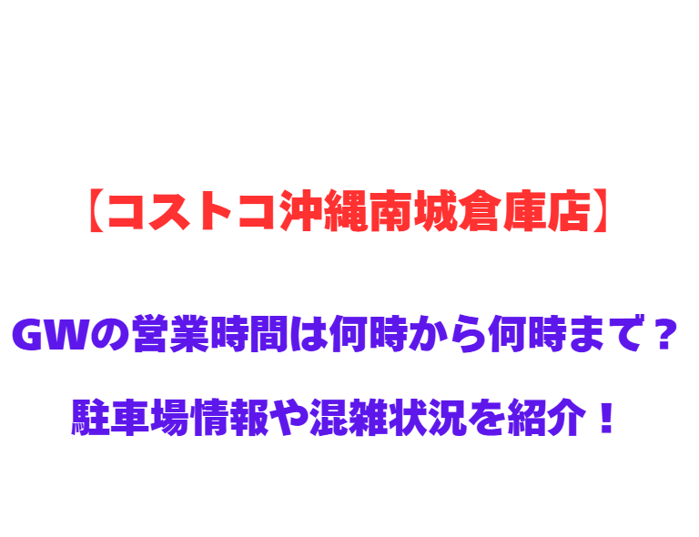 【コストコ沖縄南城倉庫店】営業時間は何時から何時まで？駐車場状況や混雑状況も紹介！