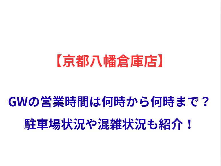 【京都八幡倉庫店】GWの営業時間は何時から何時まで？駐車場状況や混雑状況も紹介！