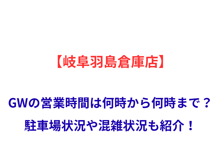 【岐阜羽島倉庫店】GWの営業時間は何時から何時まで？駐車場状況や混雑状況も紹介！